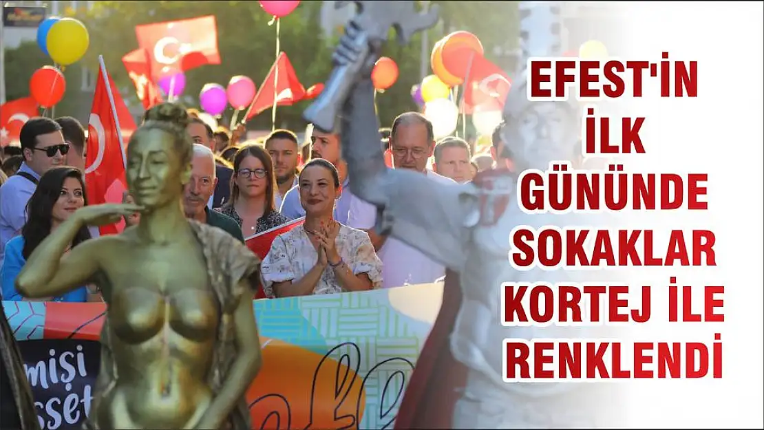 EFEST'İN İLK GÜNÜNDE SOKAKLAR KORTEJ İLE RENKLENDİ