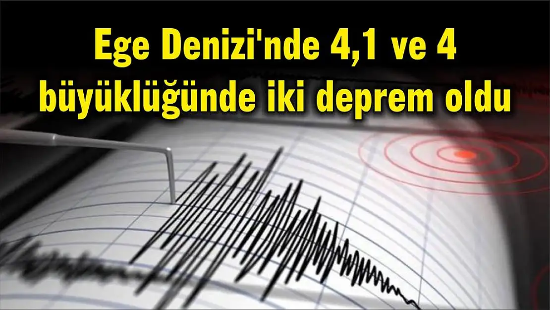 Ege Denizi’nde 4,1 ve 4 büyüklüğünde iki deprem oldu