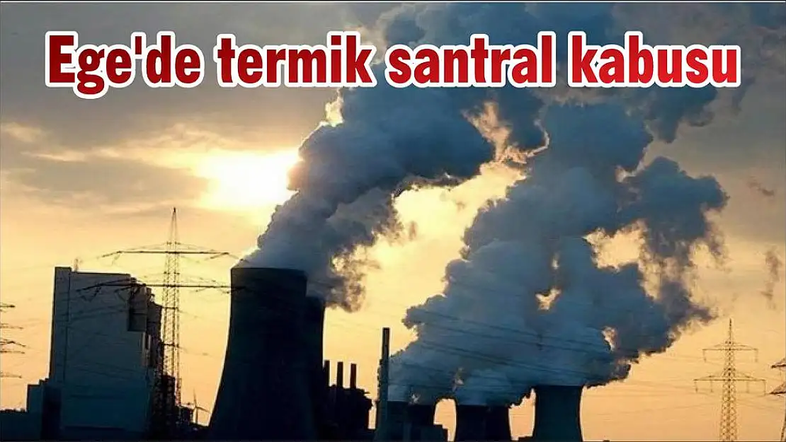 Ege'de termik santral kabusu