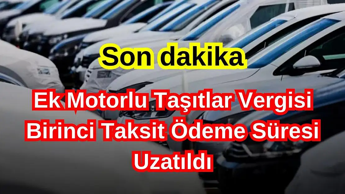 Ek Motorlu Taşıtlar Vergisi Birinci Taksit Ödeme Süresi Uzatıldı