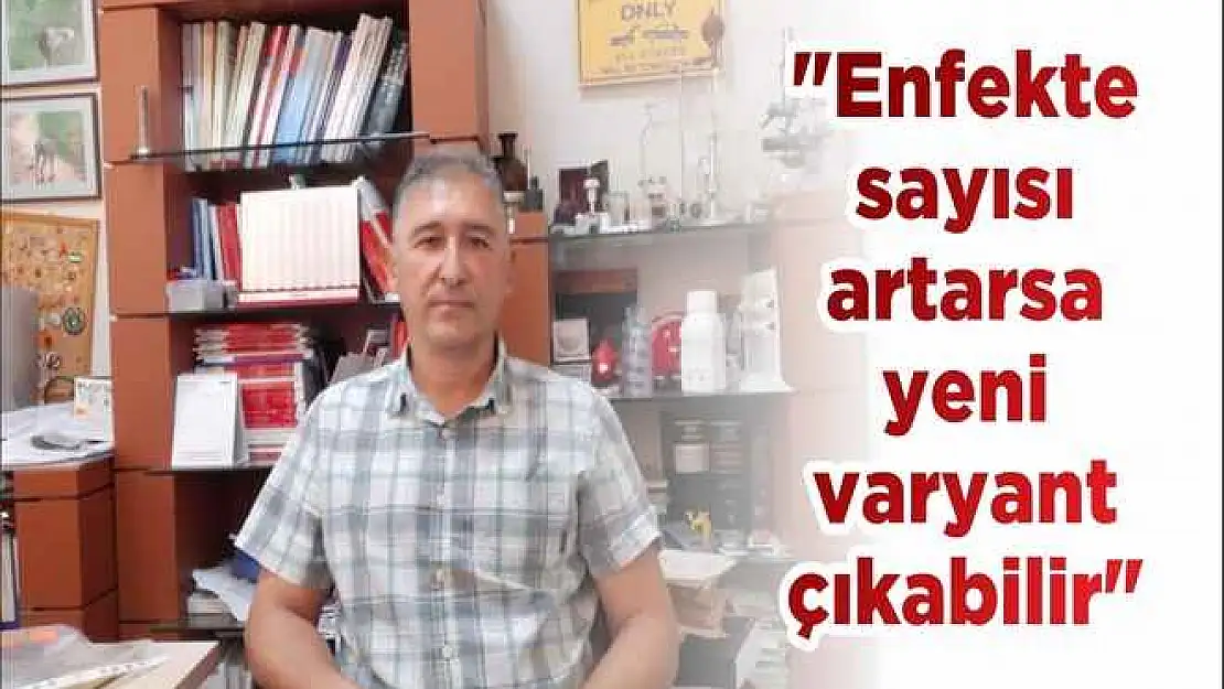 “Enfekte sayısı artarsa yeni varyant çıkabilir”