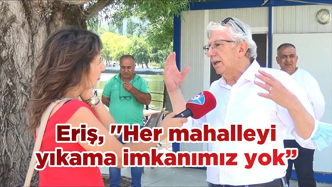 Eriş, ''Her mahalleyi yıkama imkanımız yok'