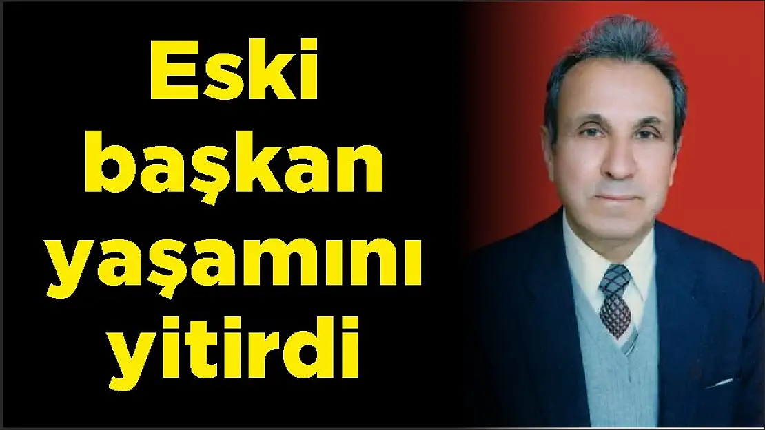 Eski başkan yaşamını yitirdi