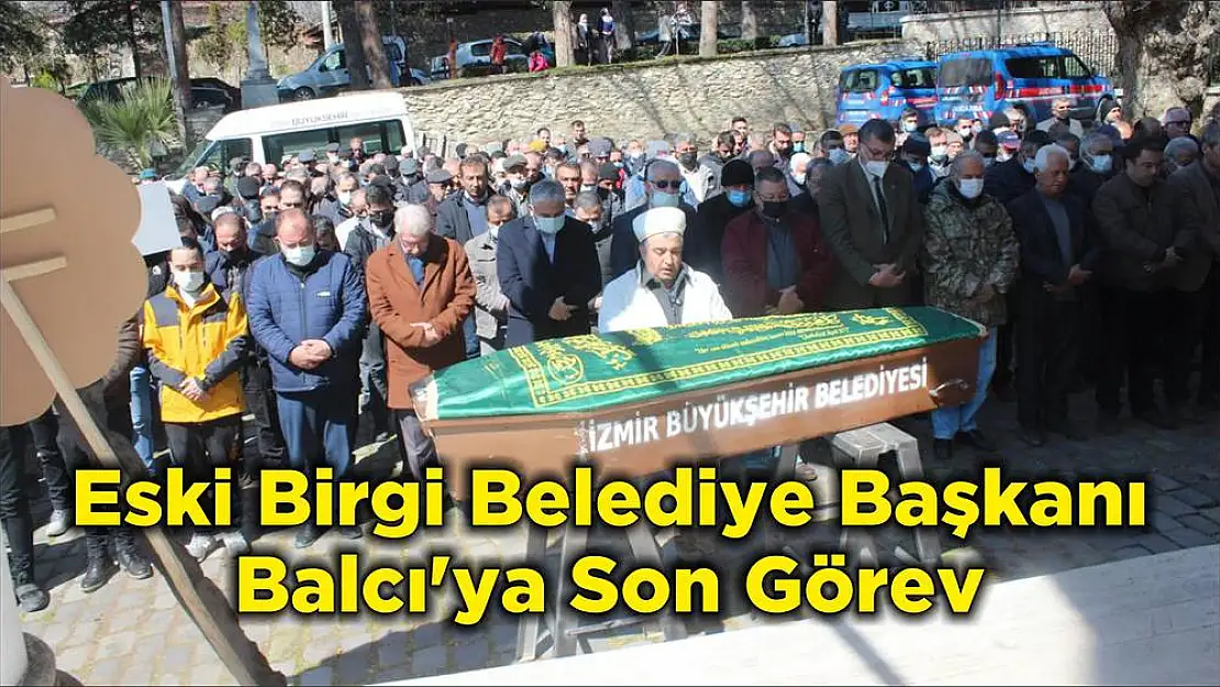 Eski Birgi Belediye Başkanı Balcı'ya Son Görev