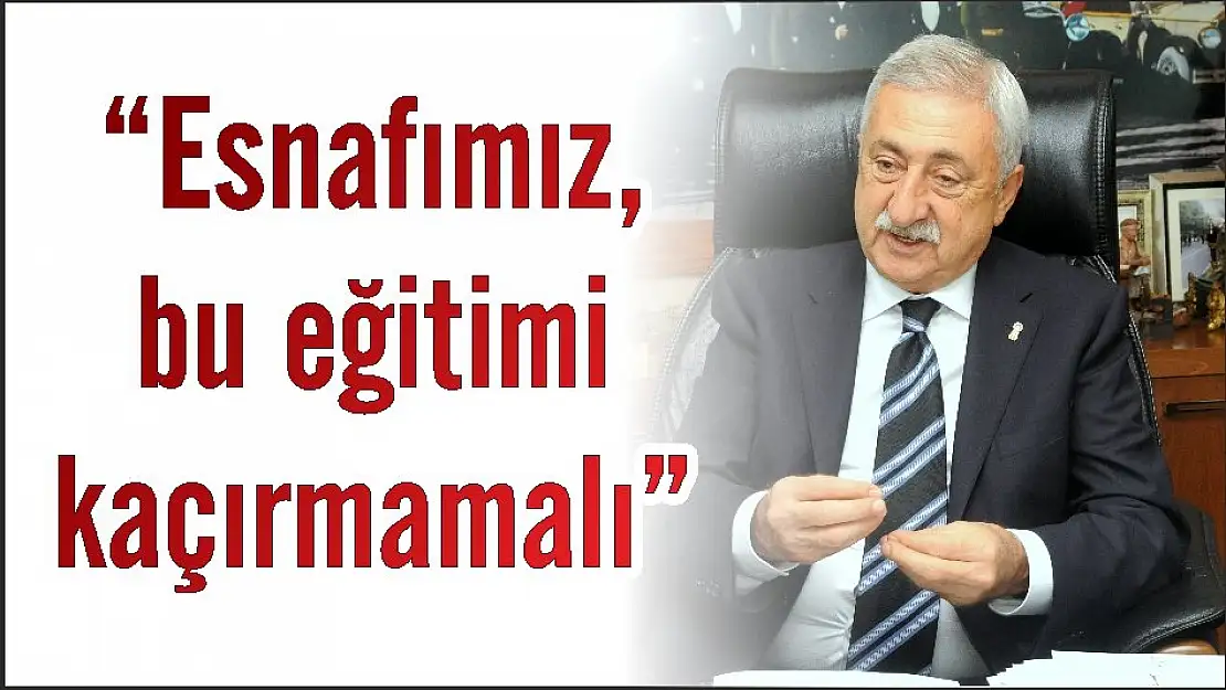 'Esnafımız, bu eğitimi kaçırmamalı'