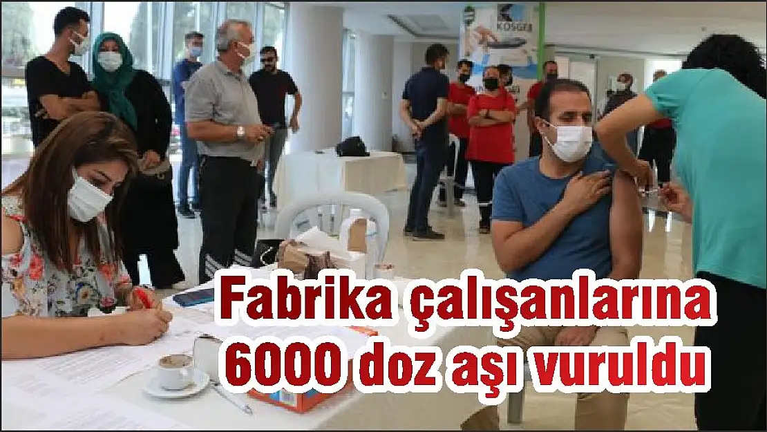 Fabrika çalışanlarına 6000 doz aşı vuruldu