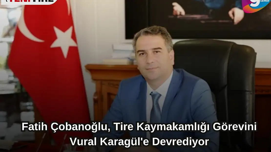 Fatih Çobanoğlu, Tire Kaymakamlığı Görevini Vural Karagül’e Devrediyor