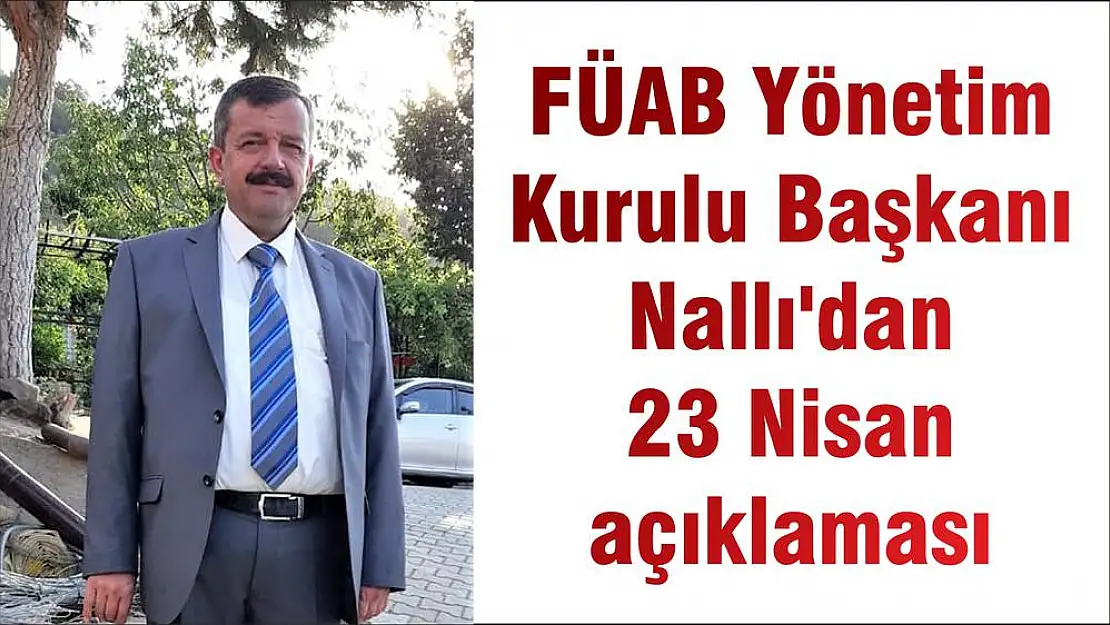 FÜAB Yönetim Kurulu Başkanı Nallı'dan 23 Nisan açıklaması