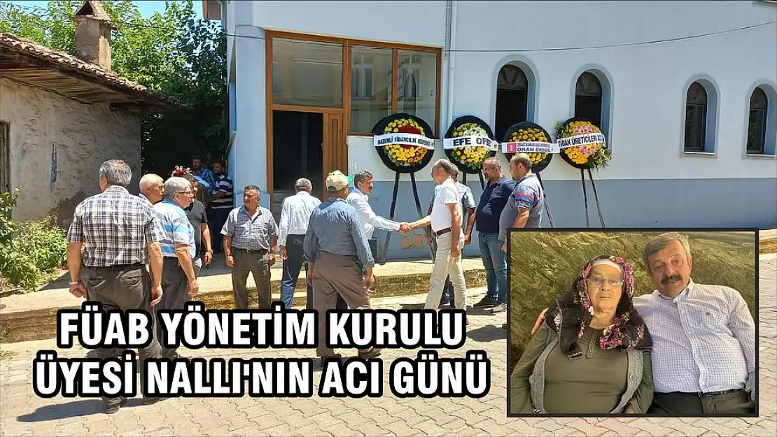 FÜAB YÖNETİM KURULU ÜYESİ NALLI'NIN ACI GÜNÜ