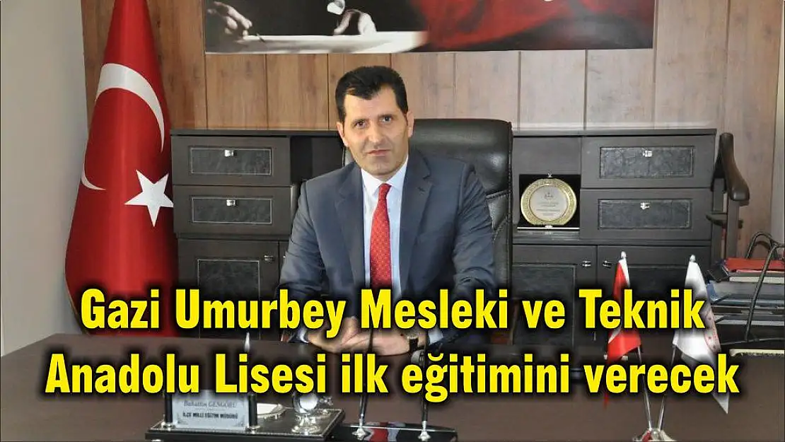 Gazi Umurbey Mesleki ve Teknik Anadolu Lisesi ilk eğitimini verecek