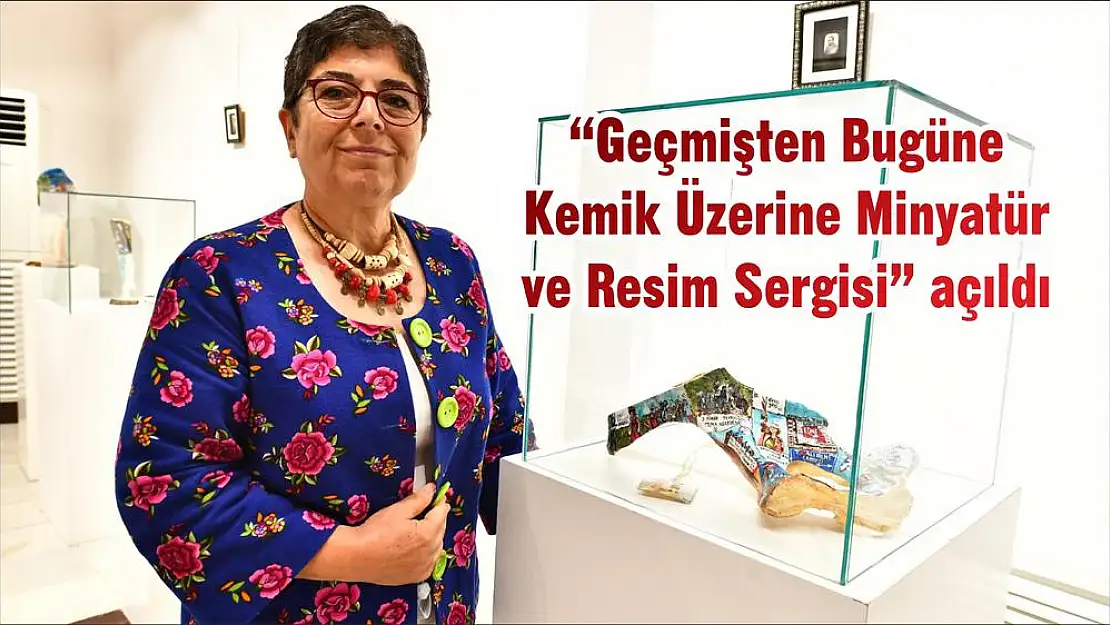 'Geçmişten Bugüne Kemik Üzerine Minyatür ve Resim Sergisi' açıldı