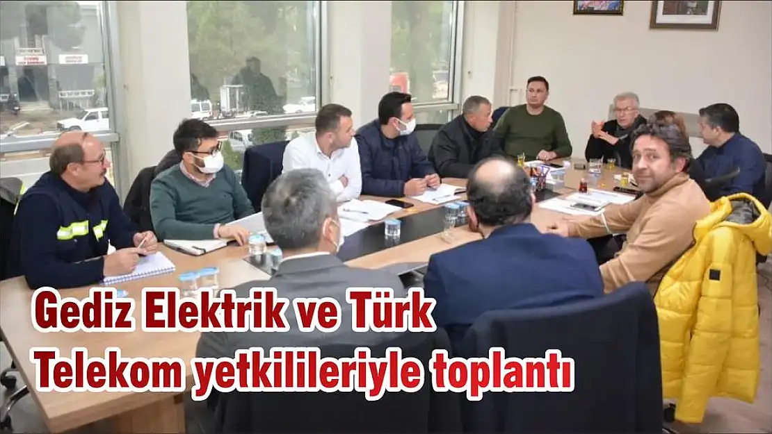 Gediz Elektrik ve Türk Telekom yetkilileriyle toplantı