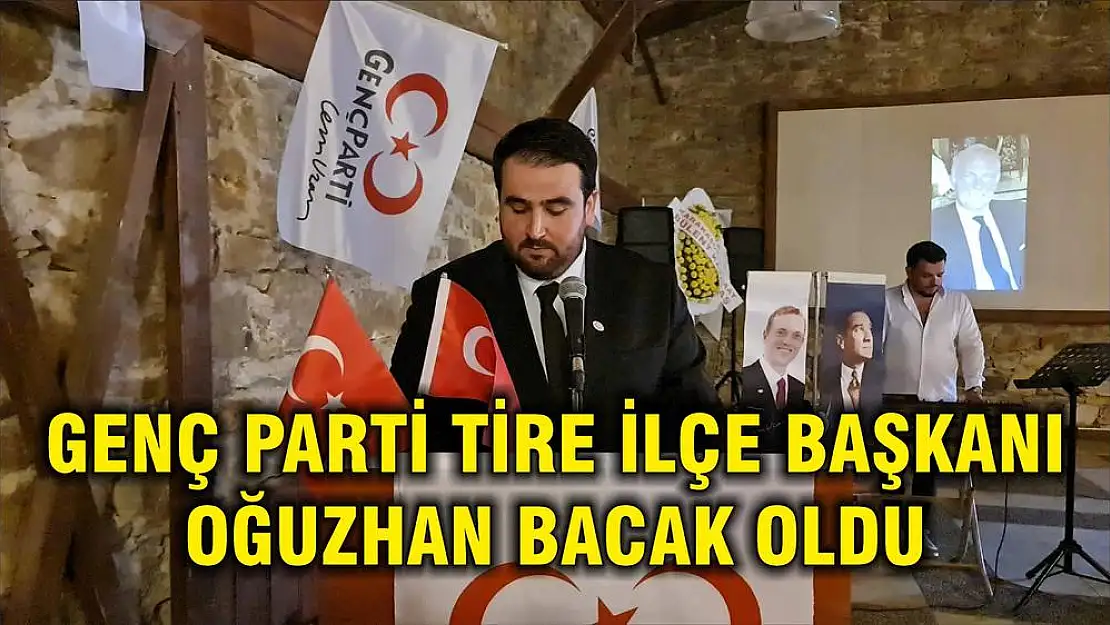 GENÇ PARTİ TİRE İLÇE BAŞKANI OĞUZHAN BACAK OLDU