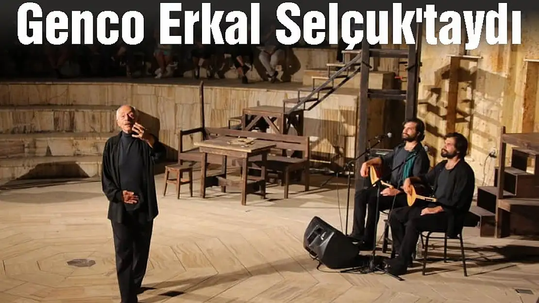Genco Erkal  Selçuk'taydı