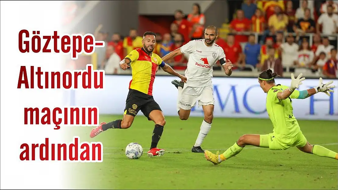 Göztepe-Altınordu maçının ardından