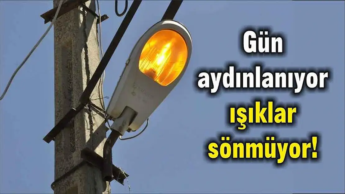 Gün aydınlanıyor ışıklar sönmüyor!