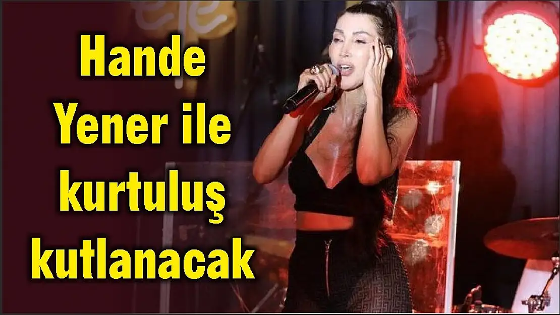 Hande Yener ile kurtuluş kutlanacak