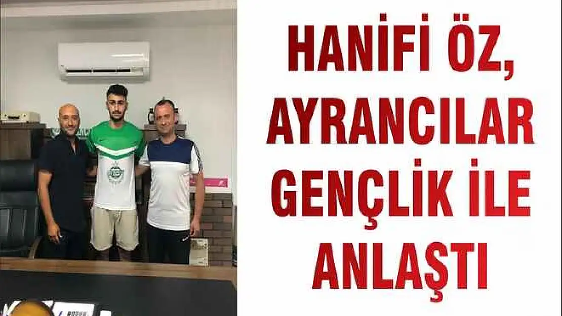 HANİFİ ÖZ, AYRANCILAR GENÇLİK İLE ANLAŞTI