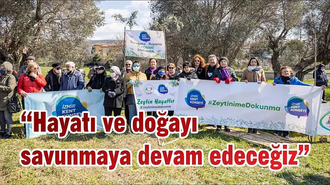 'Hayatı ve doğayı savunmaya devam edeceğiz'