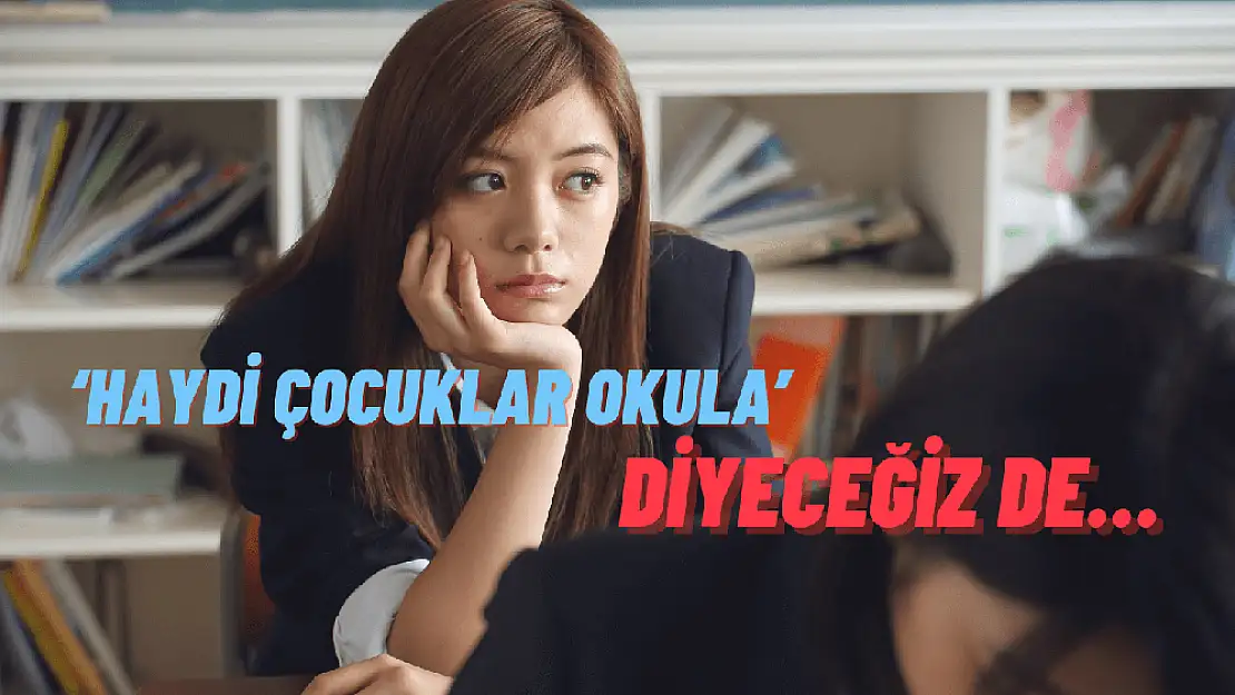 'Haydi çocuklar okula' diyeceğiz de…