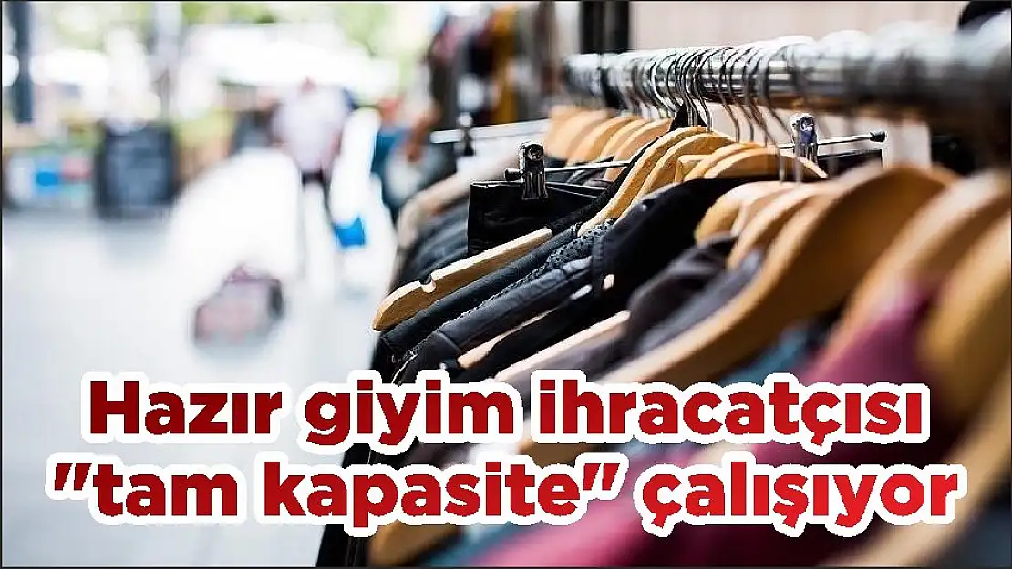 Hazır giyim ihracatçısı “tam kapasite” çalışıyor