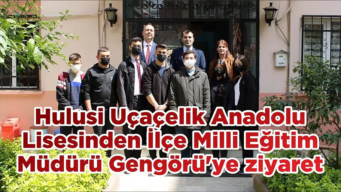 Hulusi Uçaçelik Anadolu Lisesinden  İlçe Milli Eğitim Müdürü Gengörü'ye ziyaret