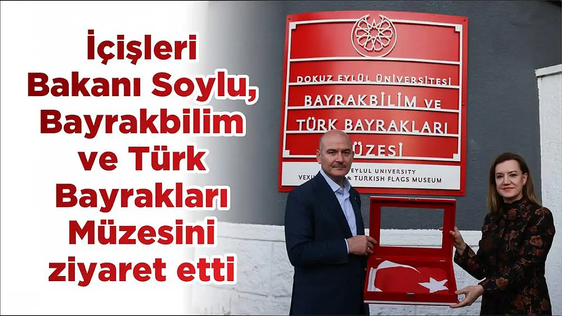 İçişleri Bakanı Soylu, Bayrakbilim ve Türk Bayrakları Müzesini ziyaret etti