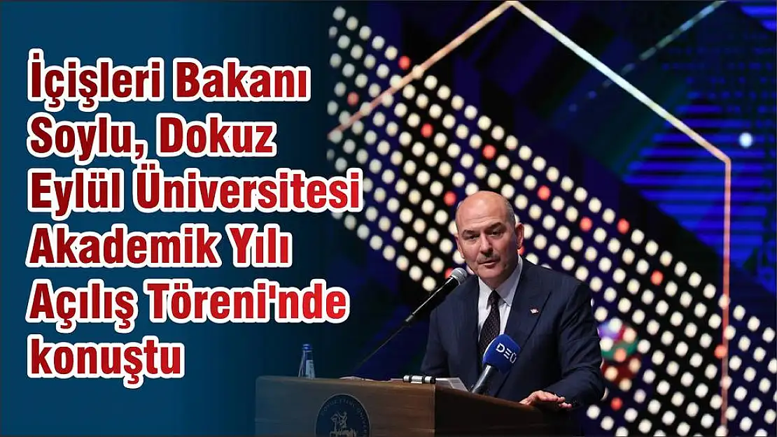 İçişleri Bakanı Soylu, Dokuz Eylül Üniversitesi Akademik Yılı Açılış Töreni’nde konuştu