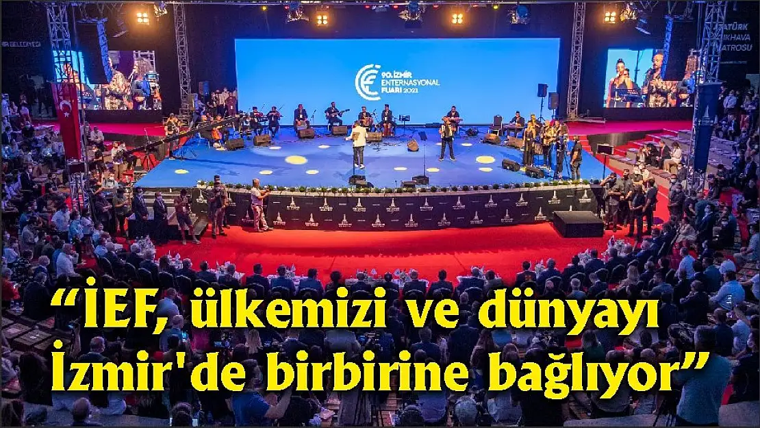 “İEF, ülkemizi ve dünyayı İzmir’de birbirine bağlıyor”