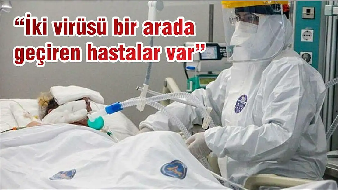 'İki virüsü bir arada geçiren hastalar var'