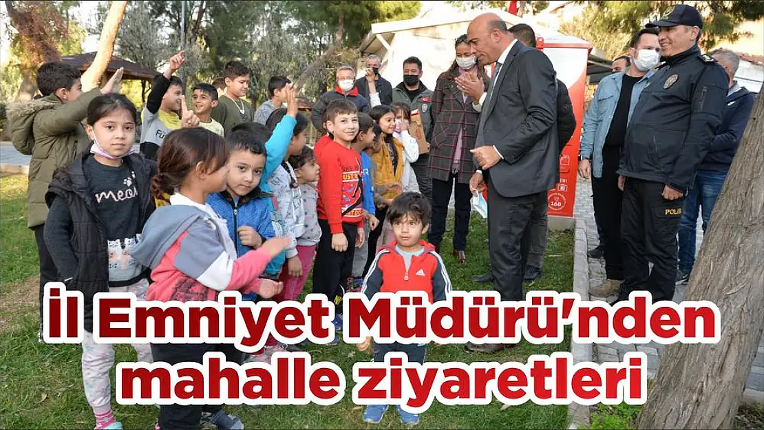 İl Emniyet Müdürü'nden mahalle ziyaretleri
