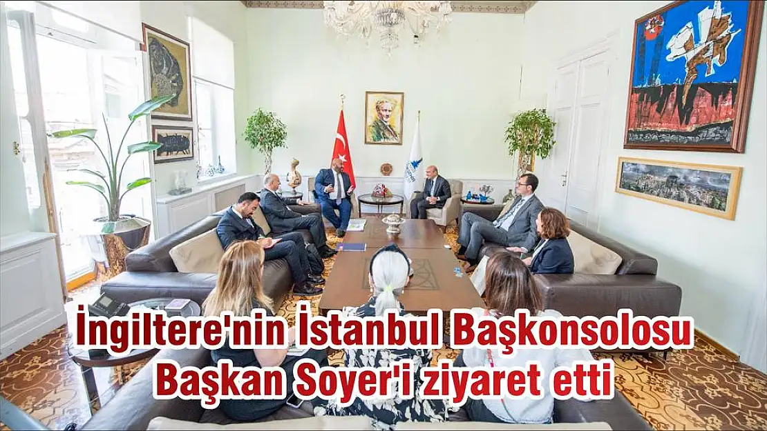 İngiltere'nin İstanbul Başkonsolosu Başkan Soyer'i ziyaret etti