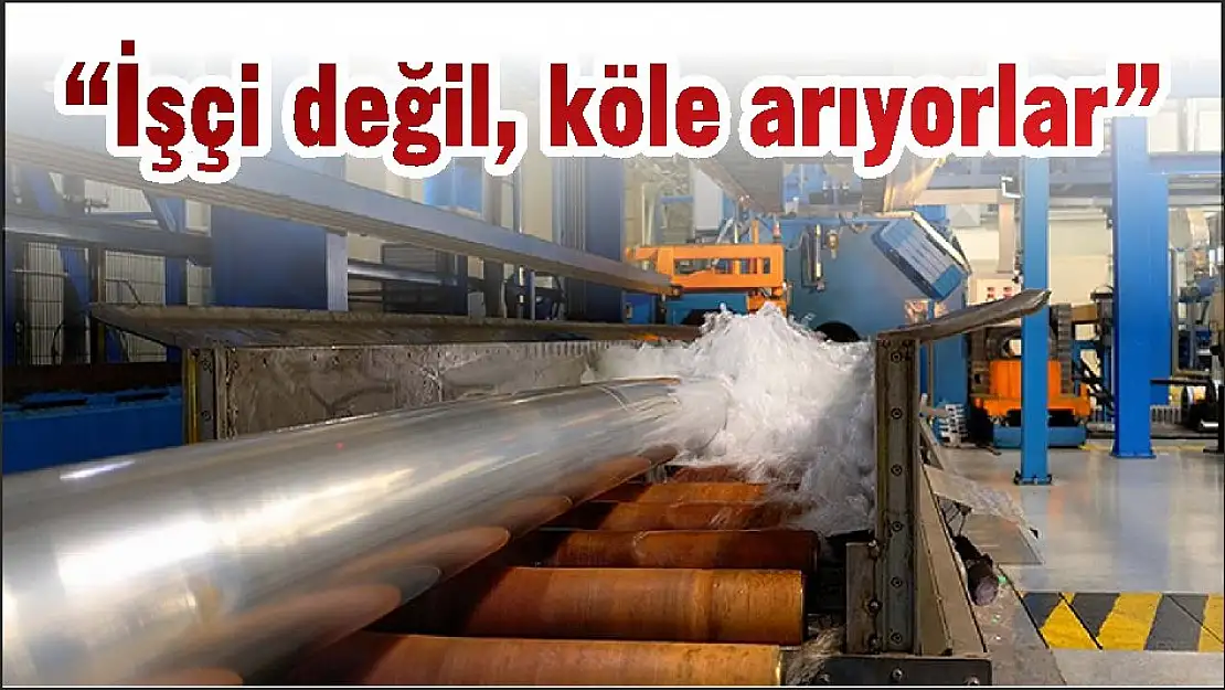 'İşçi değil, köle arıyorlar'