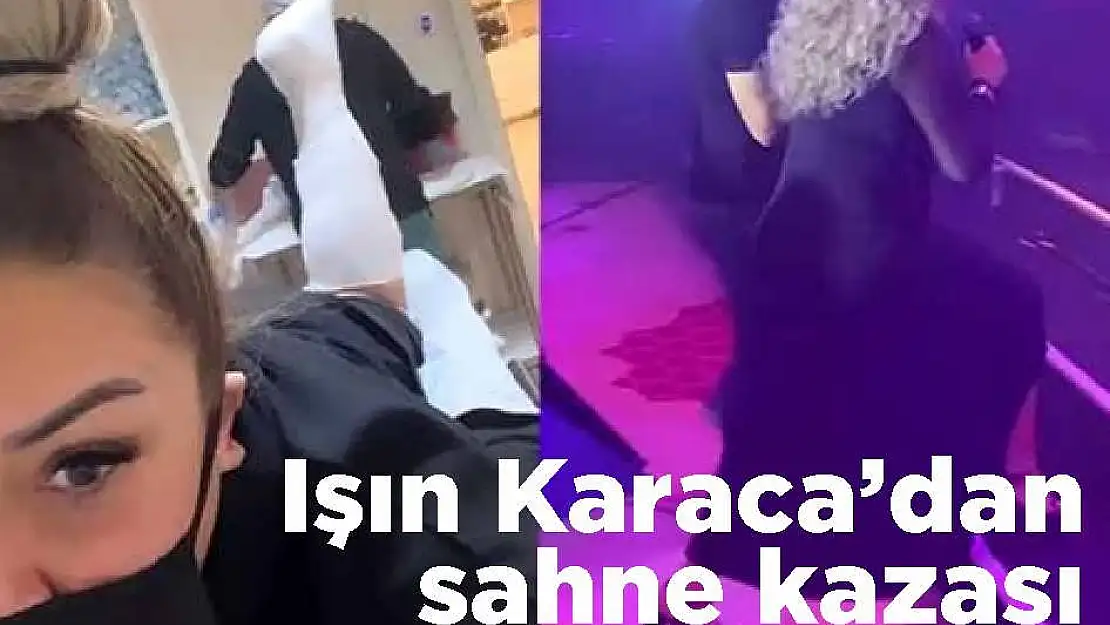 Işın Karaca'dan sahne kazası