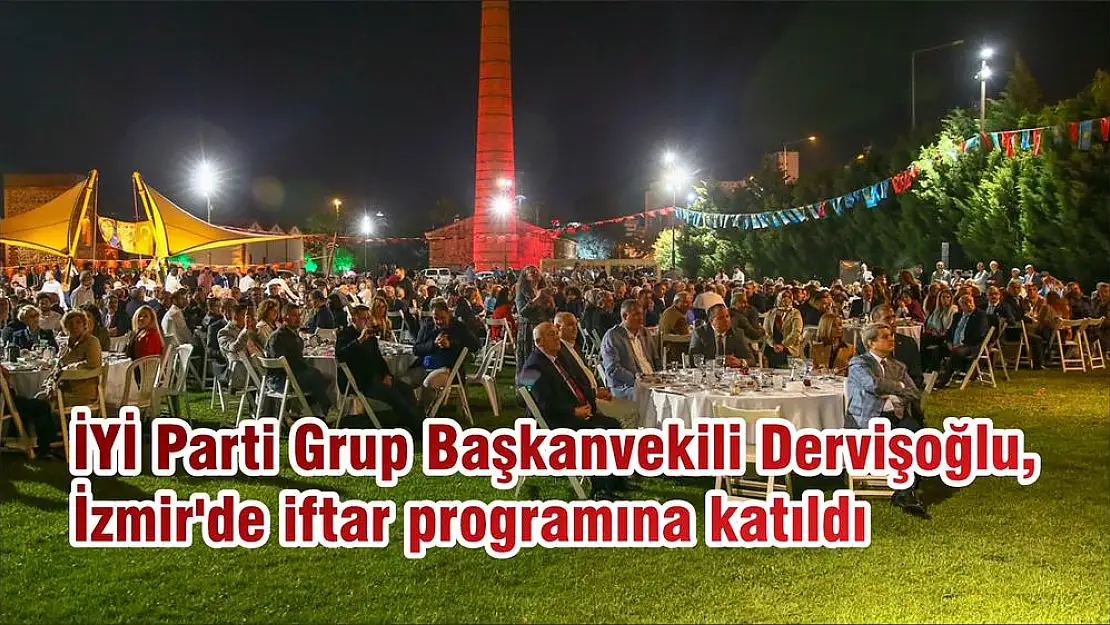 İYİ Parti Grup Başkanvekili Dervişoğlu, İzmir’de iftar programına katıldı