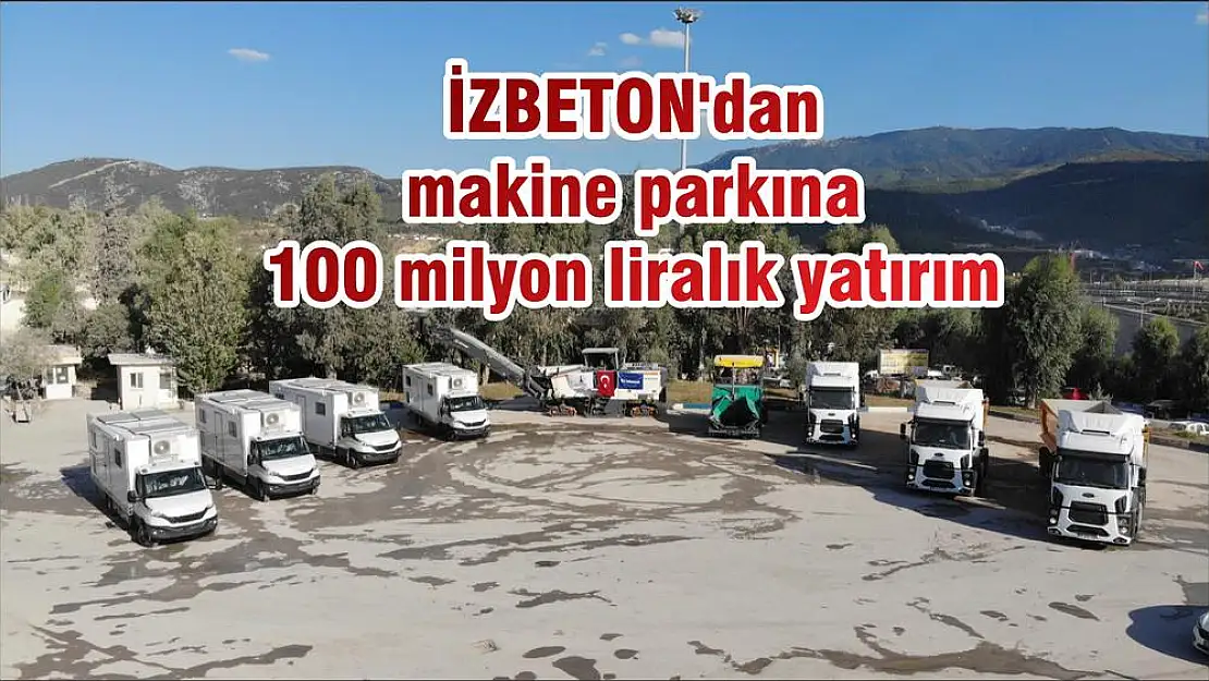 İZBETON'dan makine parkına 100 milyon liralık yatırım