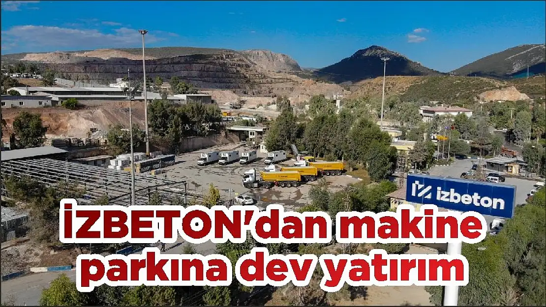 İZBETON’dan makine parkına dev yatırım