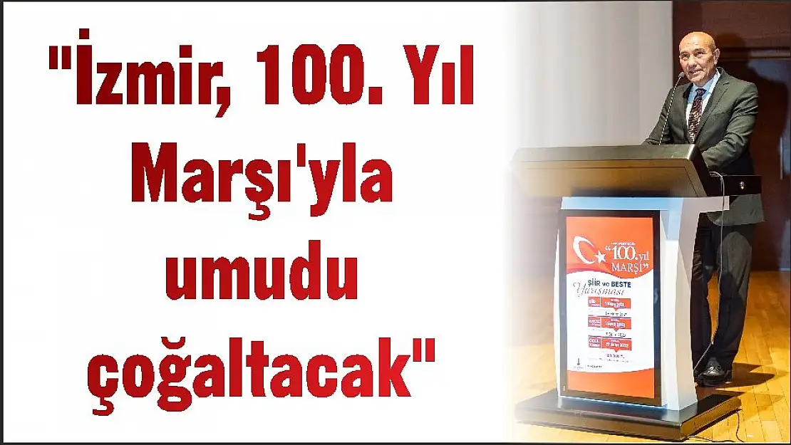 “İzmir, 100. Yıl Marşı'yla umudu çoğaltacak”