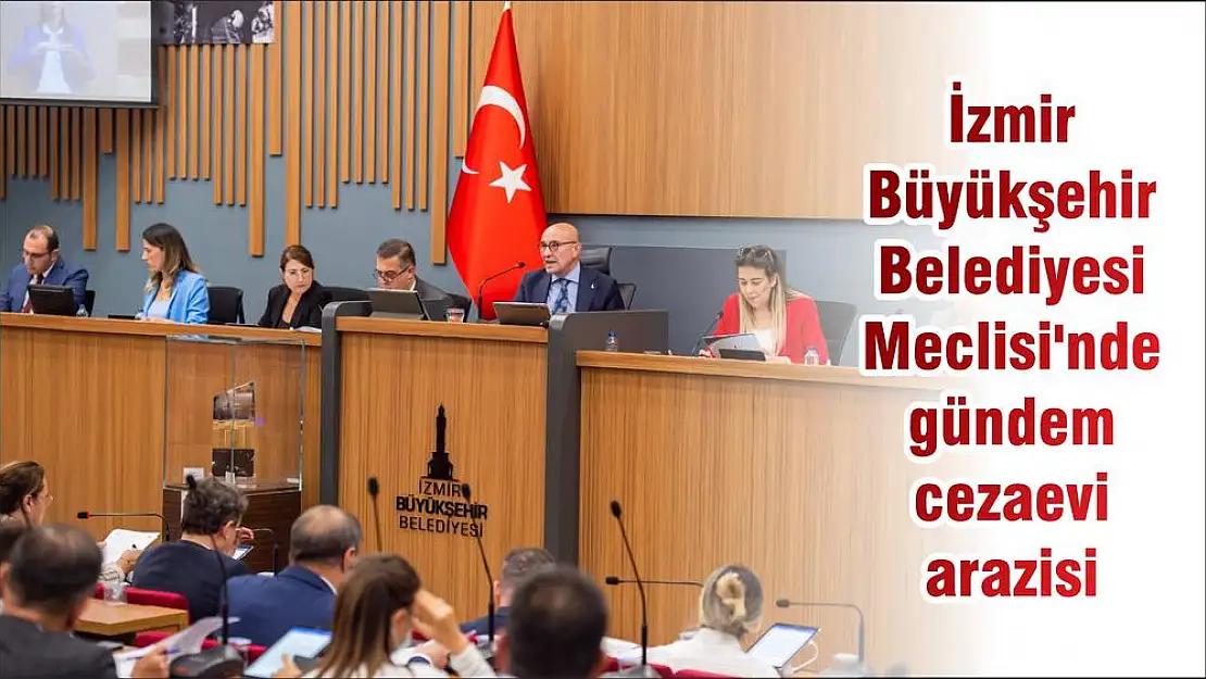 İzmir Büyükşehir Belediyesi Meclisi'nde gündem cezaevi arazisi