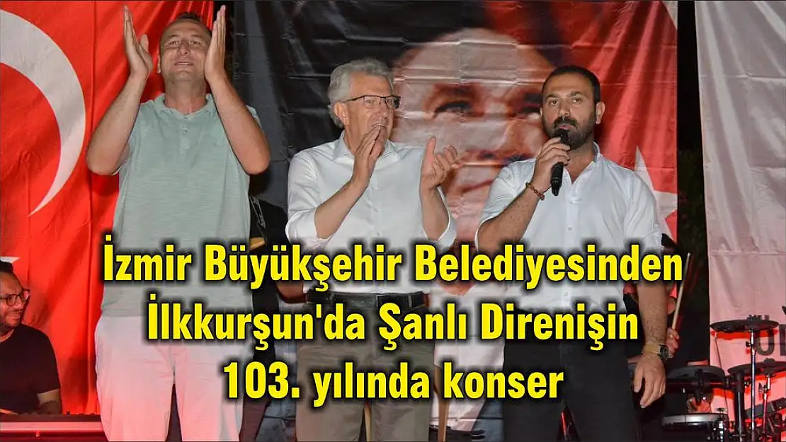 İzmir Büyükşehir Belediyesinden İlkkurşun'da Şanlı Direnişin 103. yılında konser