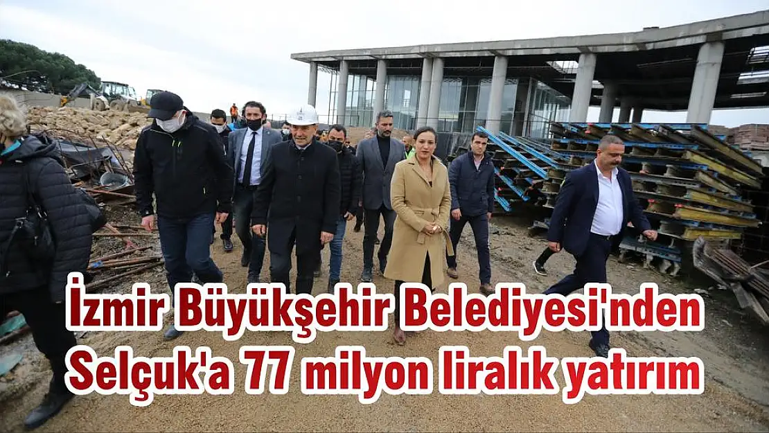 İzmir Büyükşehir Belediyesi’nden Selçuk’a 77 milyon liralık yatırım