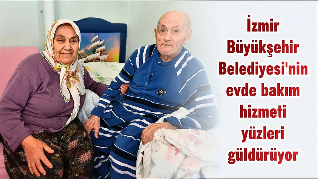 İzmir Büyükşehir Belediyesi'nin evde bakım hizmeti yüzleri güldürüyor