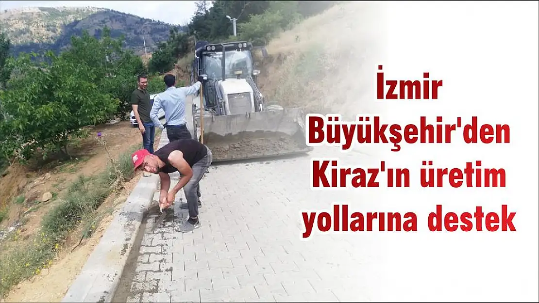 İzmir Büyükşehir'den Kiraz'ın üretim yollarına destek