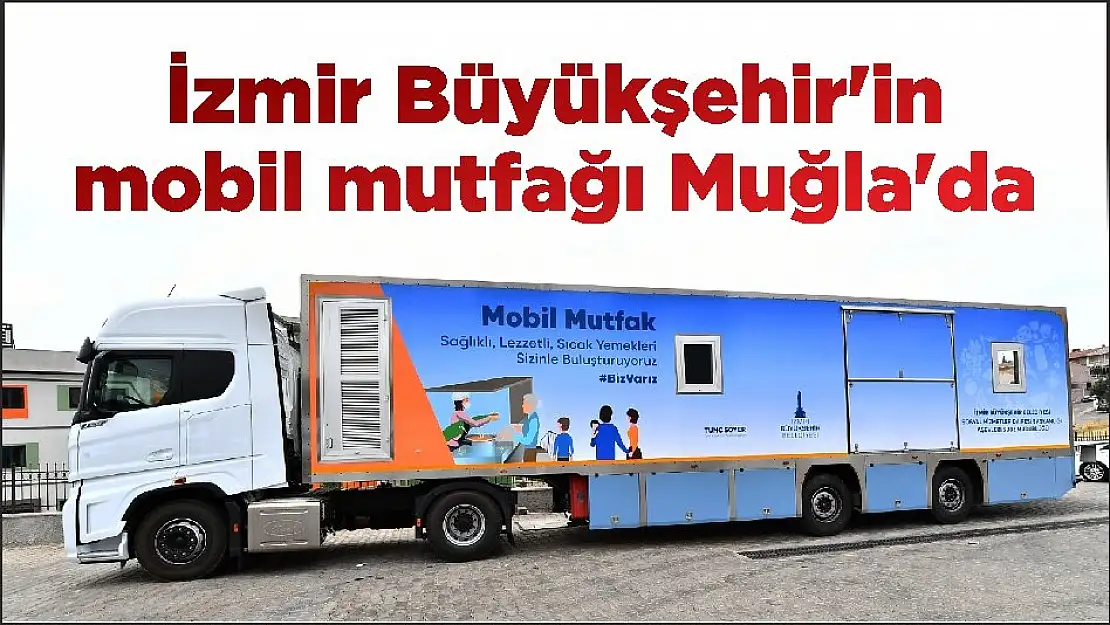 İzmir Büyükşehir’in mobil mutfağı Muğla’da