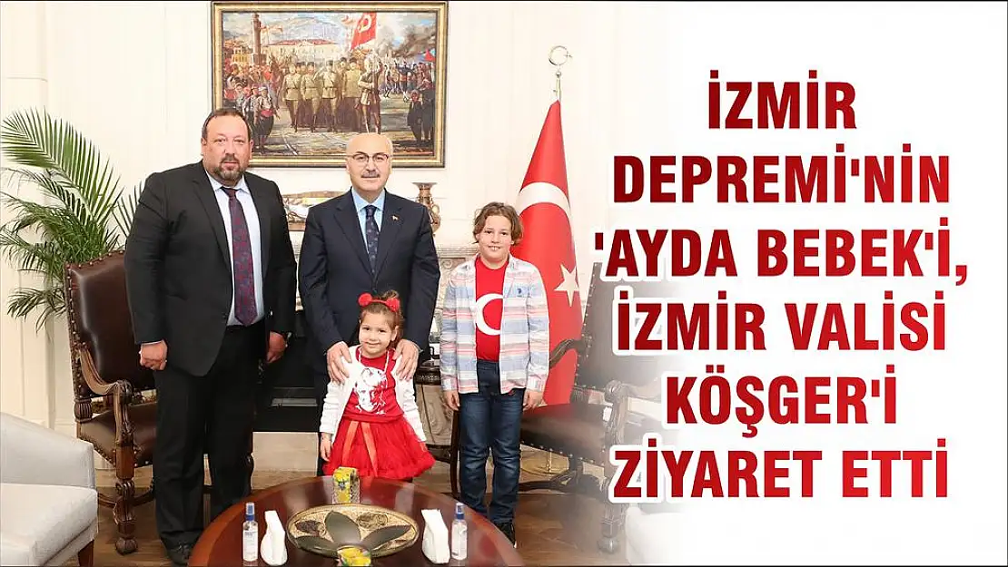 İZMİR DEPREMİ'NİN 'AYDA BEBEK'İ, İZMİR VALİSİ KÖŞGER'İ ZİYARET ETTİ