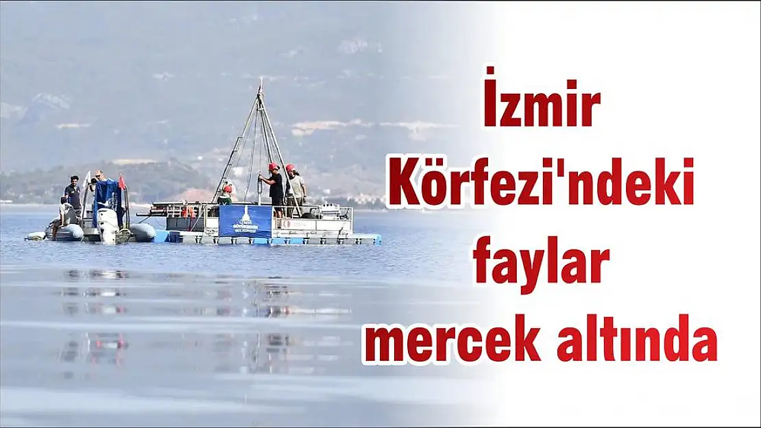 İzmir Körfezi'ndeki faylar mercek altında