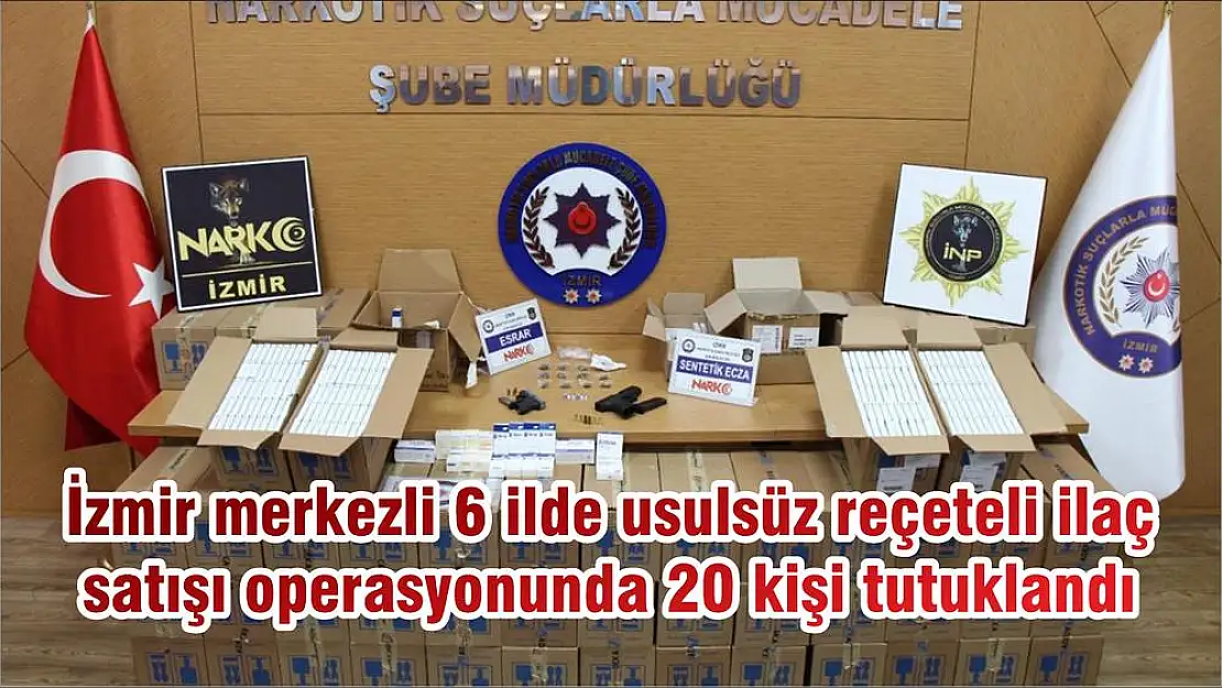 İzmir merkezli 6 ilde usulsüz reçeteli ilaç satışı operasyonunda 20 kişi tutuklandı