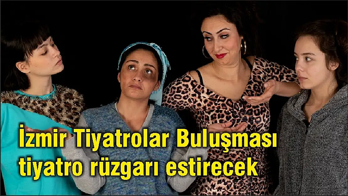 İzmir Tiyatrolar Buluşması tiyatro rüzgarı estirecek