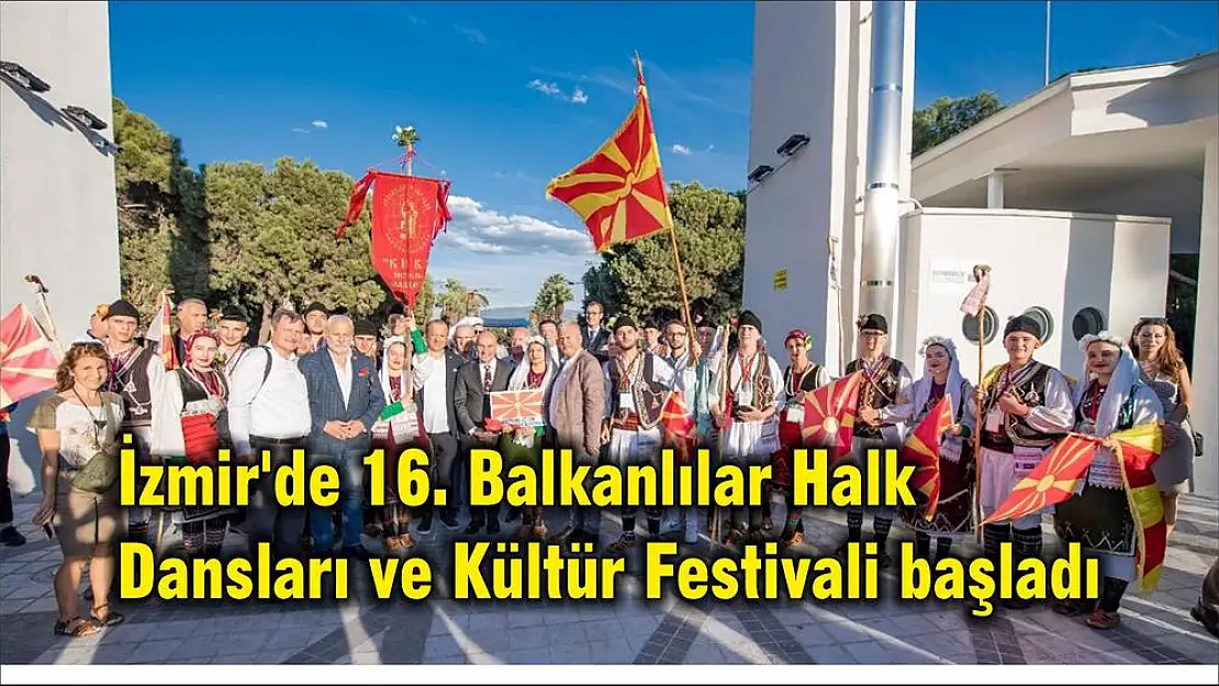 İzmir’de 16. Balkanlılar Halk Dansları ve Kültür Festivali başladı