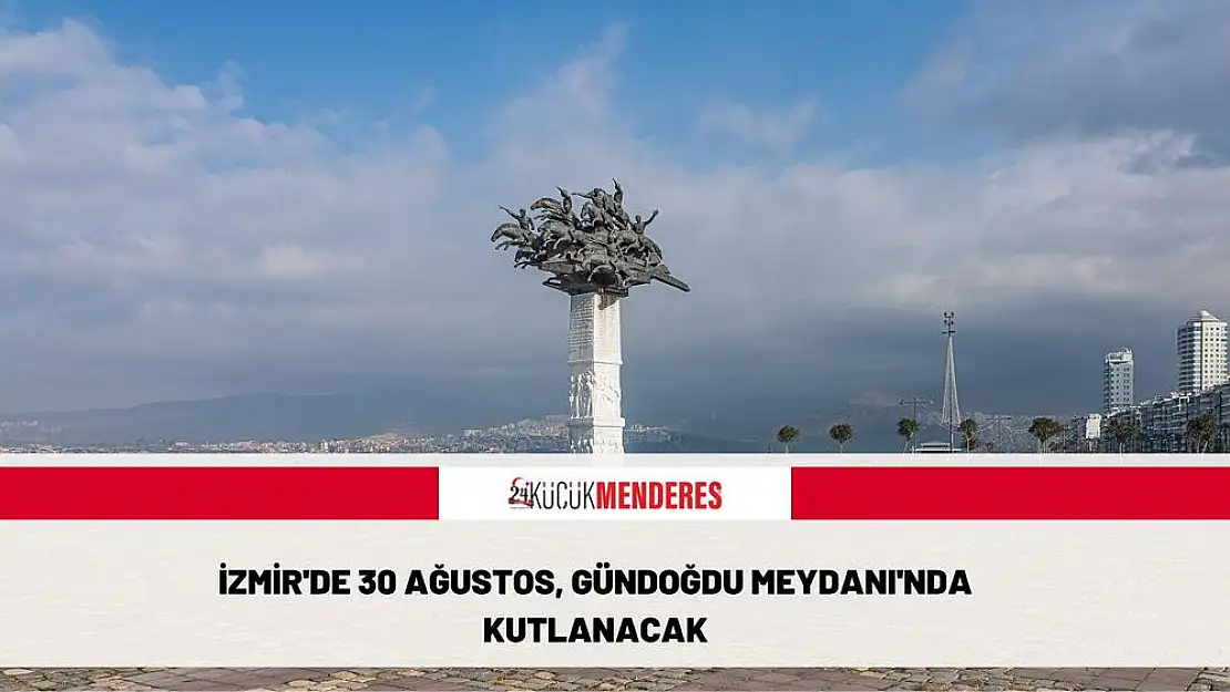 İzmir’de 30 Ağustos, Gündoğdu Meydanı’nda kutlanacak